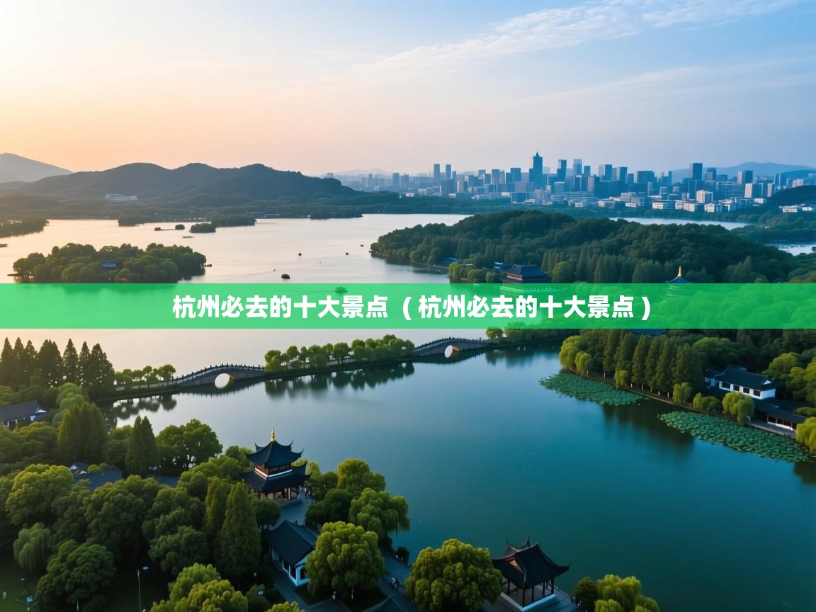  杭州必去的十大景点  ( 杭州必去的十大景点 )