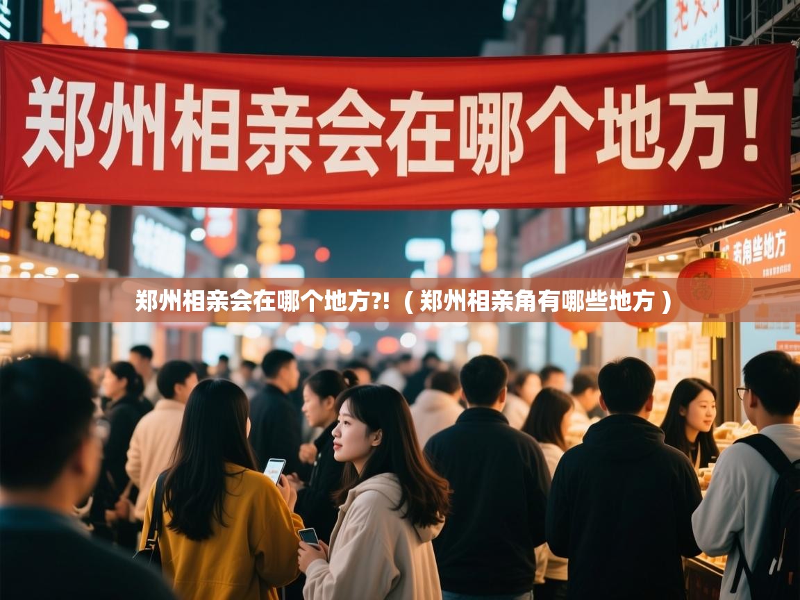  郑州相亲会在哪个地方?!  ( 郑州相亲角有哪些地方 )