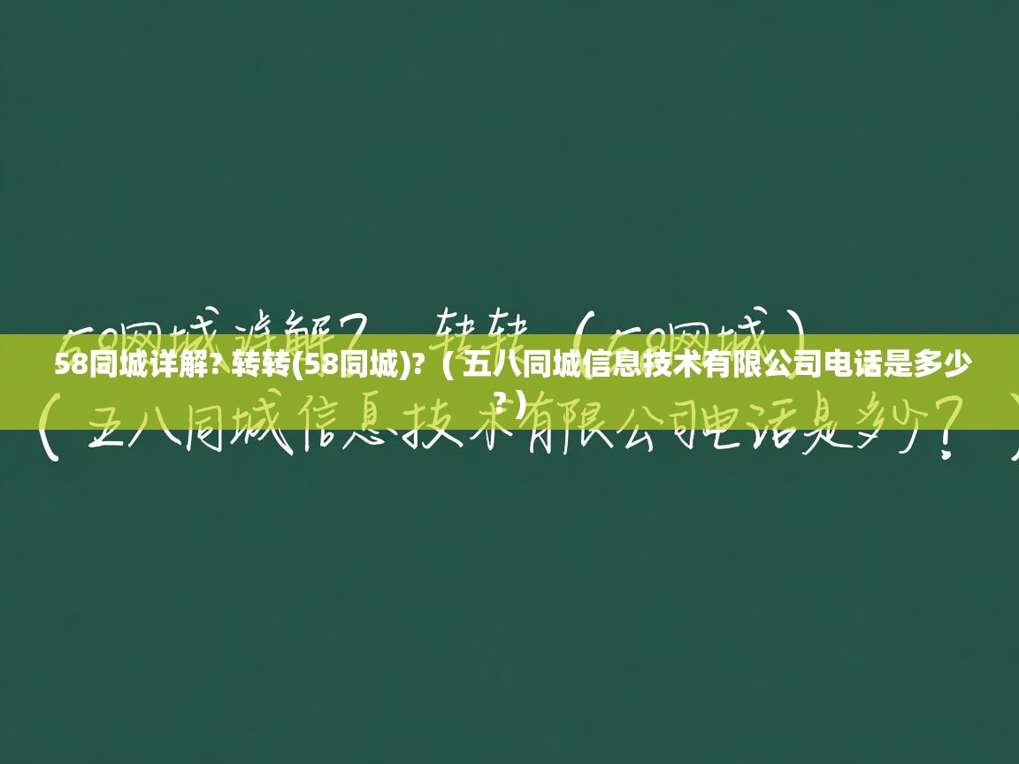  58同城详解? 转转(58同城)?  ( 五八同城信息技术有限公司电话是多少? )