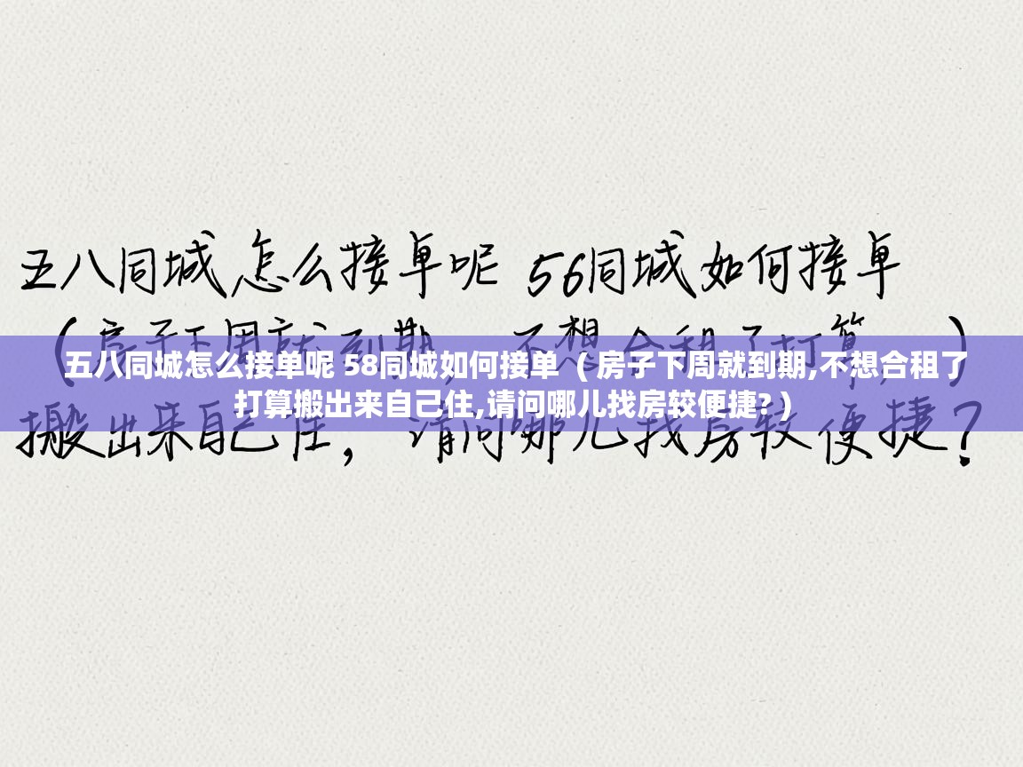  五八同城怎么接单呢 58同城如何接单  ( 房子下周就到期,不想合租了打算搬出来自己住,请问哪儿找房较便捷? )