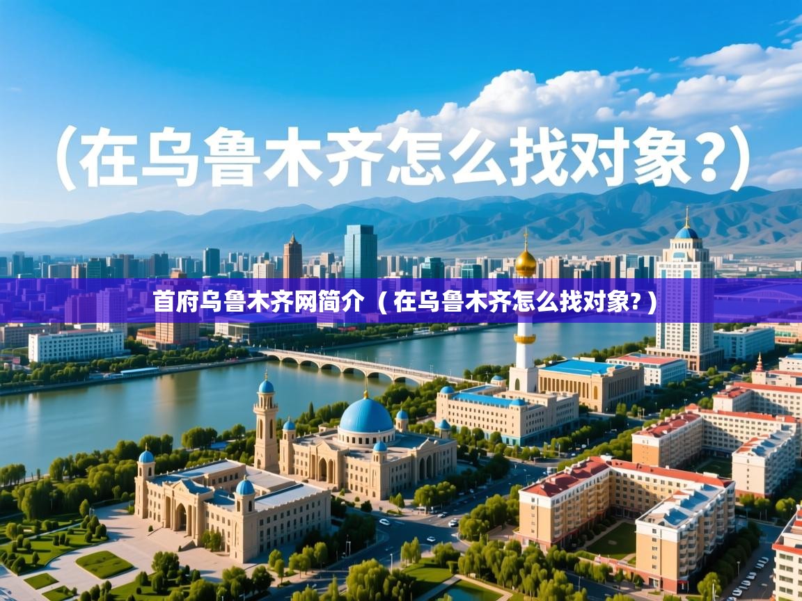  首府乌鲁木齐网简介  ( 在乌鲁木齐怎么找对象? )