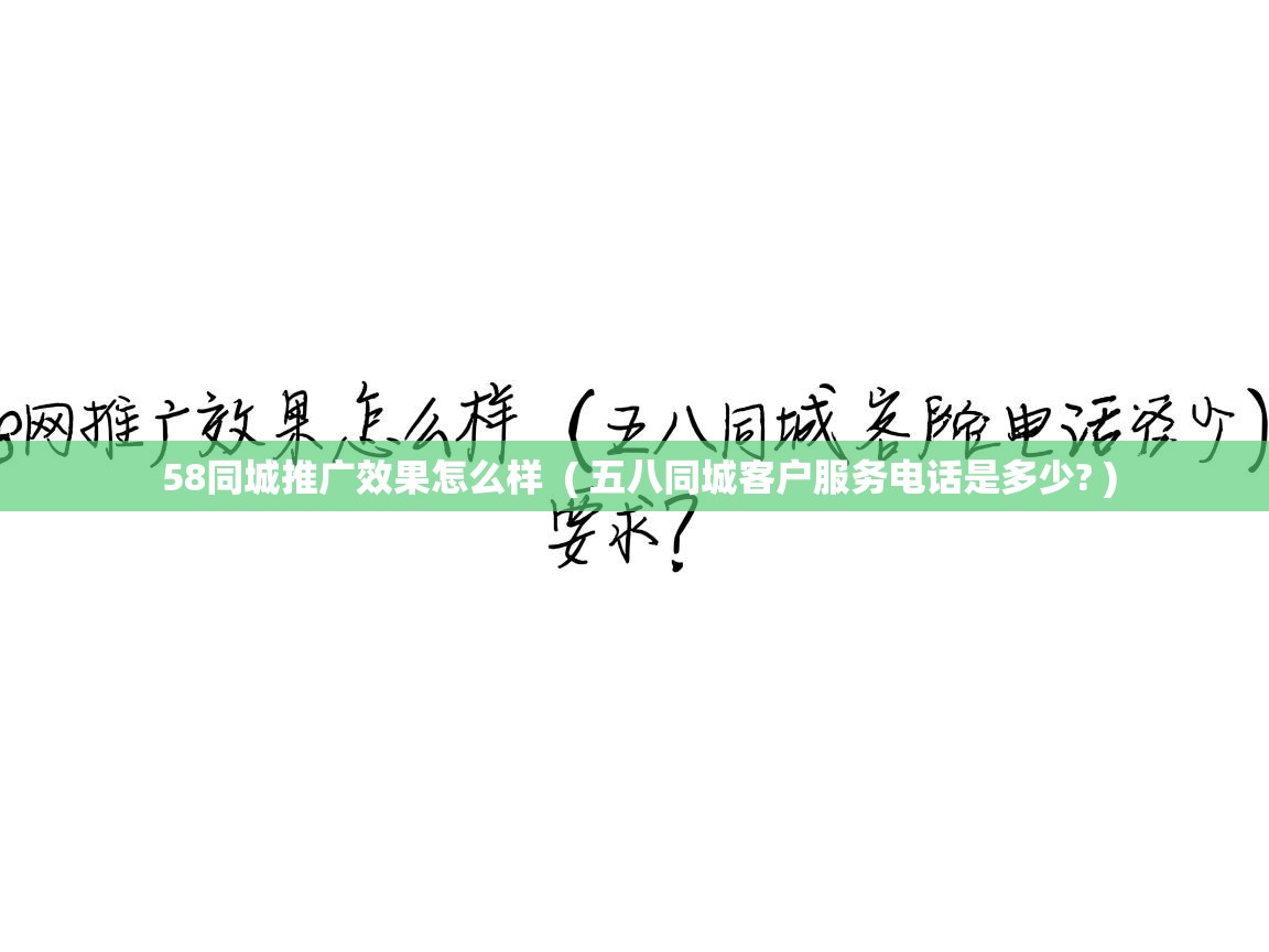 58同城推广效果怎么样 ( 五八同城客户服务电话是多少? ) 58同城推广效果怎么样 ( 五八同城客户服务电话是多少? )