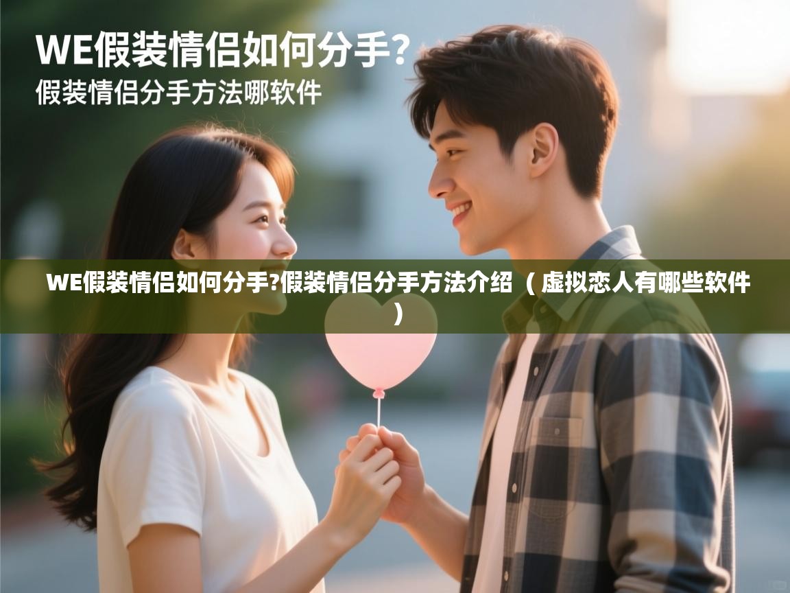  WE假装情侣如何分手?假装情侣分手方法介绍  ( 虚拟恋人有哪些软件 )