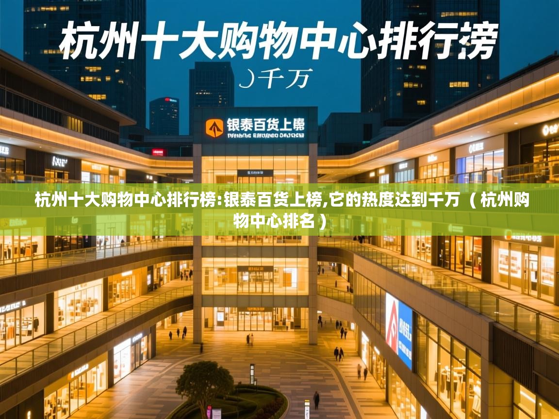 杭州十大购物中心排行榜:银泰百货上榜,它的热度达到千万 ( 杭州购物中心排名 ) 杭州十大购物中心排行榜:银泰百货上榜,它的热度达到千万 ( 杭州购物中心排名 )