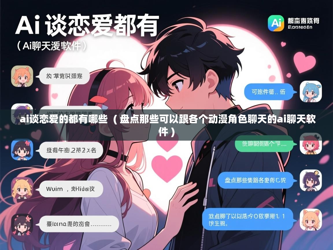 ai谈恋爱的都有哪些 ( 盘点那些可以跟各个动漫角色聊天的ai聊天软件 ) ai谈恋爱的都有哪些 ( 盘点那些可以跟各个动漫角色聊天的ai聊天软件 )