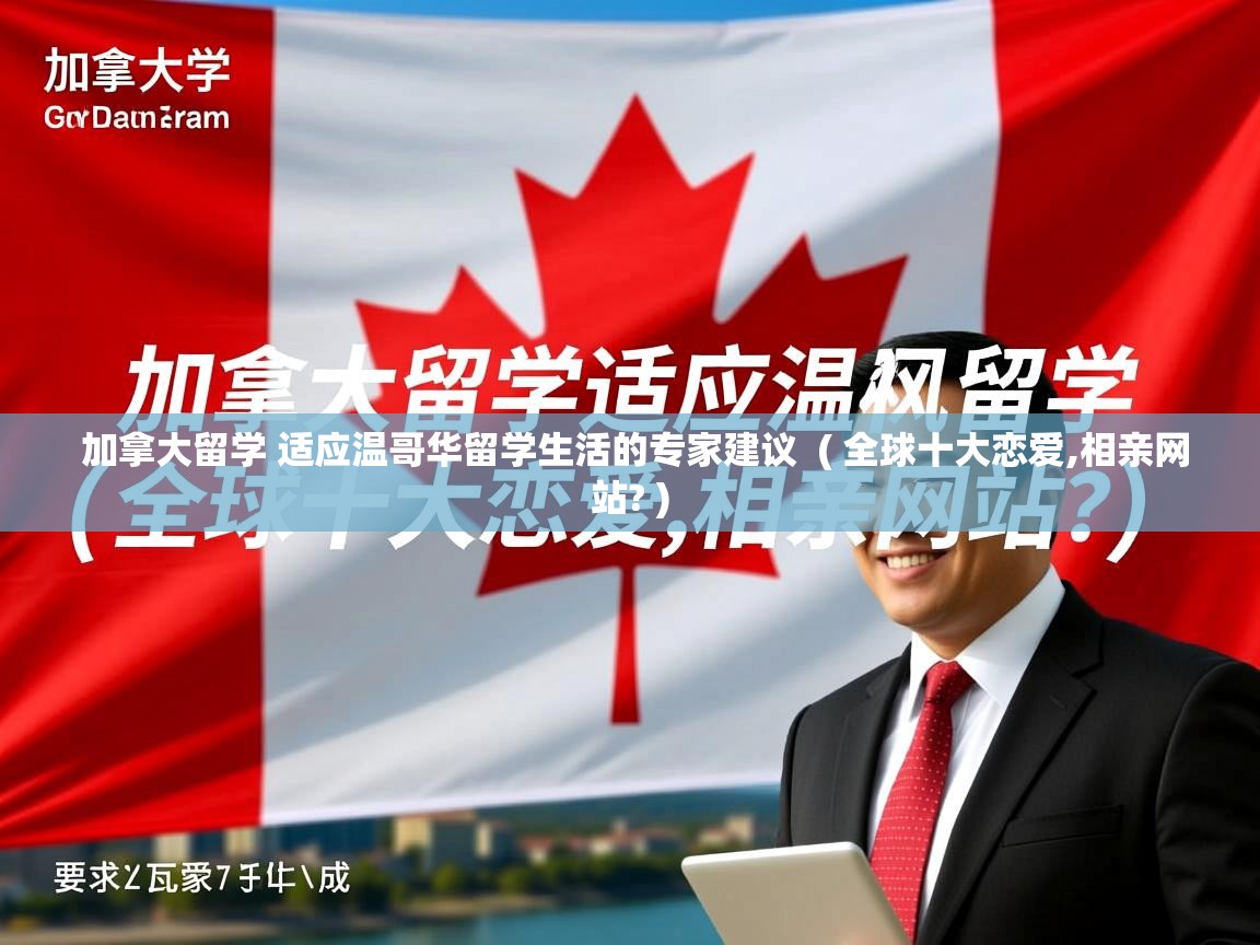  加拿大留学 适应温哥华留学生活的专家建议  ( 全球十大恋爱,相亲网站? )
