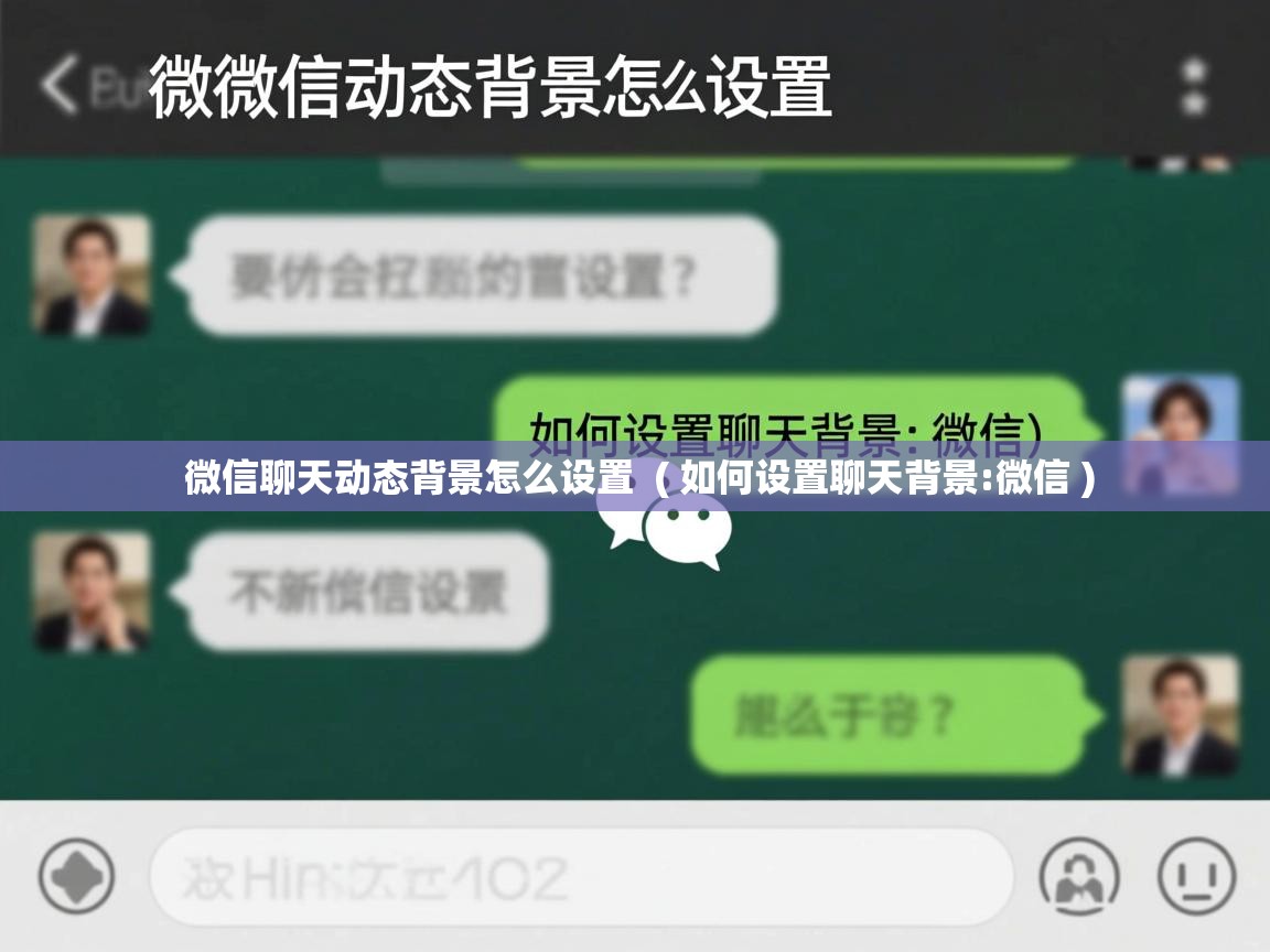  微信聊天动态背景怎么设置  ( 如何设置聊天背景:微信 )