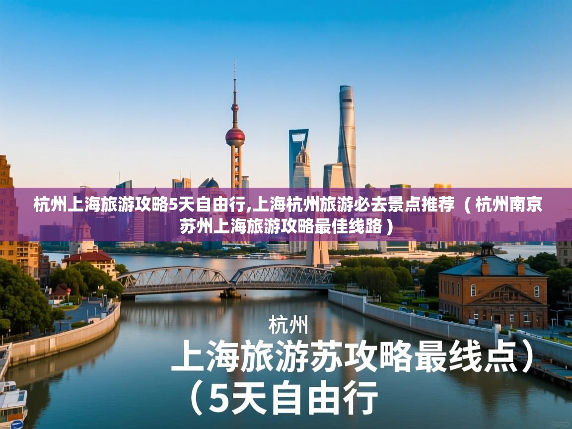 杭州上海旅游攻略5天自由行,上海杭州旅游必去景点推荐 ( 杭州南京苏州上海旅游攻略最佳线路 ) 杭州上海旅游攻略5天自由行,上海杭州旅游必去景点推荐 ( 杭州南京苏州上海旅游攻略最佳线路 )
