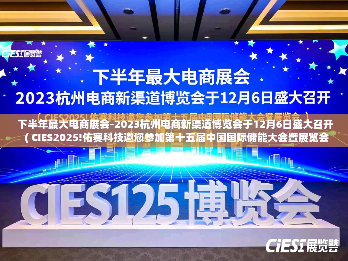 下半年最大电商展会-2023杭州电商新渠道博览会于12月6日盛大召开 ( CIES2025!佑赛科技邀您参加第十五届中国国际储能大会暨展览会 ) 下半年最大电商展会-2023杭州电商新渠道博览会于12月6日盛大召开 ( CIES2025!佑赛科技邀您参加第十五届中国国际储能大会暨展览会 )