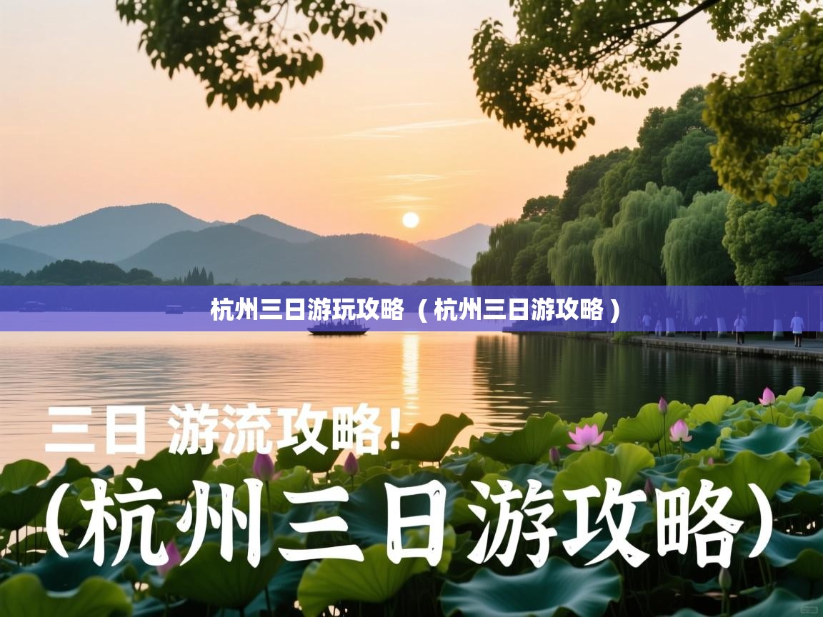  杭州三日游玩攻略  ( 杭州三日游攻略 )