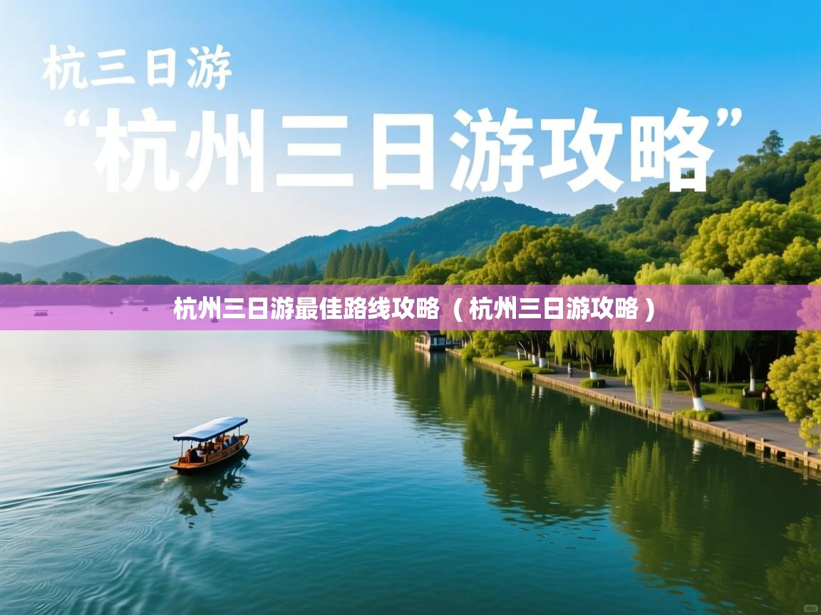  杭州三日游最佳路线攻略  ( 杭州三日游攻略 )