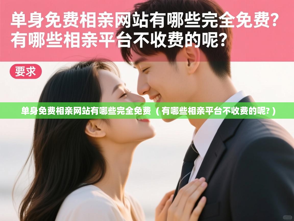  单身免费相亲网站有哪些完全免费  ( 有哪些相亲平台不收费的呢? )