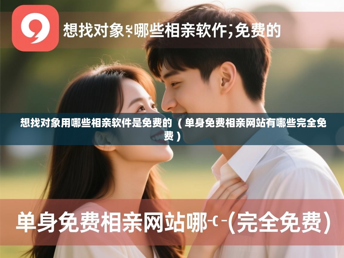  想找对象用哪些相亲软件是免费的  ( 单身免费相亲网站有哪些完全免费 )
