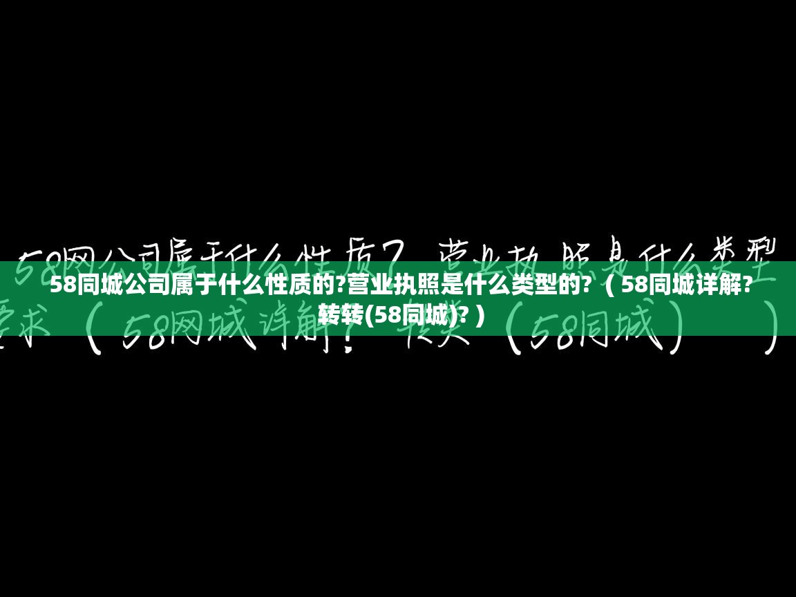  58同城公司属于什么性质的?营业执照是什么类型的?  ( 58同城详解? 转转(58同城)? )