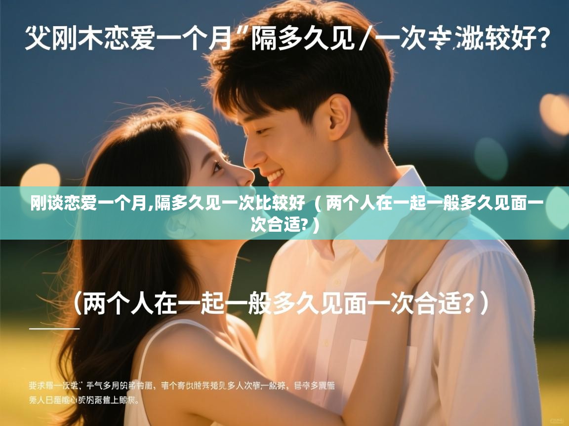  刚谈恋爱一个月,隔多久见一次比较好  ( 两个人在一起一般多久见面一次合适? )