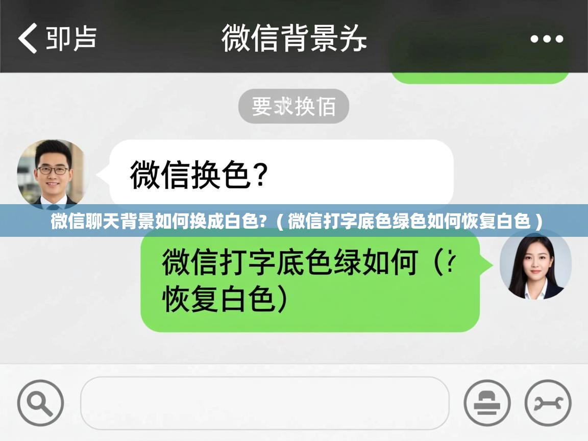 微信聊天背景如何换成白色? ( 微信打字底色绿色如何恢复白色 ) 微信聊天背景如何换成白色? ( 微信打字底色绿色如何恢复白色 )