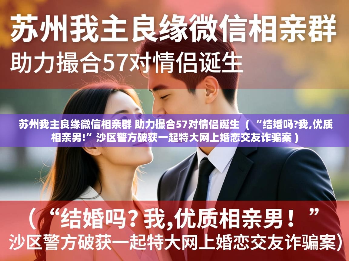  苏州我主良缘微信相亲群 助力撮合57对情侣诞生  ( “结婚吗?我,优质相亲男!”沙区警方破获一起特大网上婚恋交友诈骗案 )