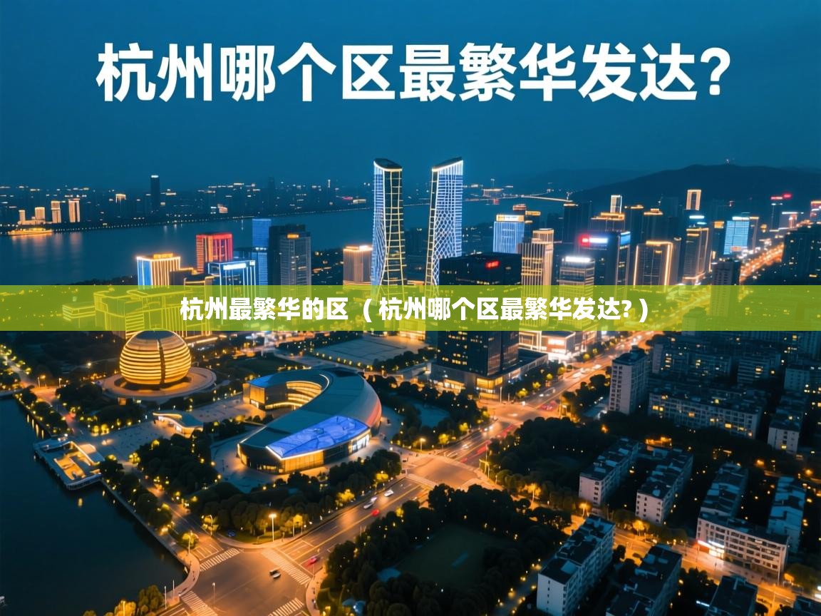 杭州最繁华的区 ( 杭州哪个区最繁华发达? ) 杭州最繁华的区 ( 杭州哪个区最繁华发达? )