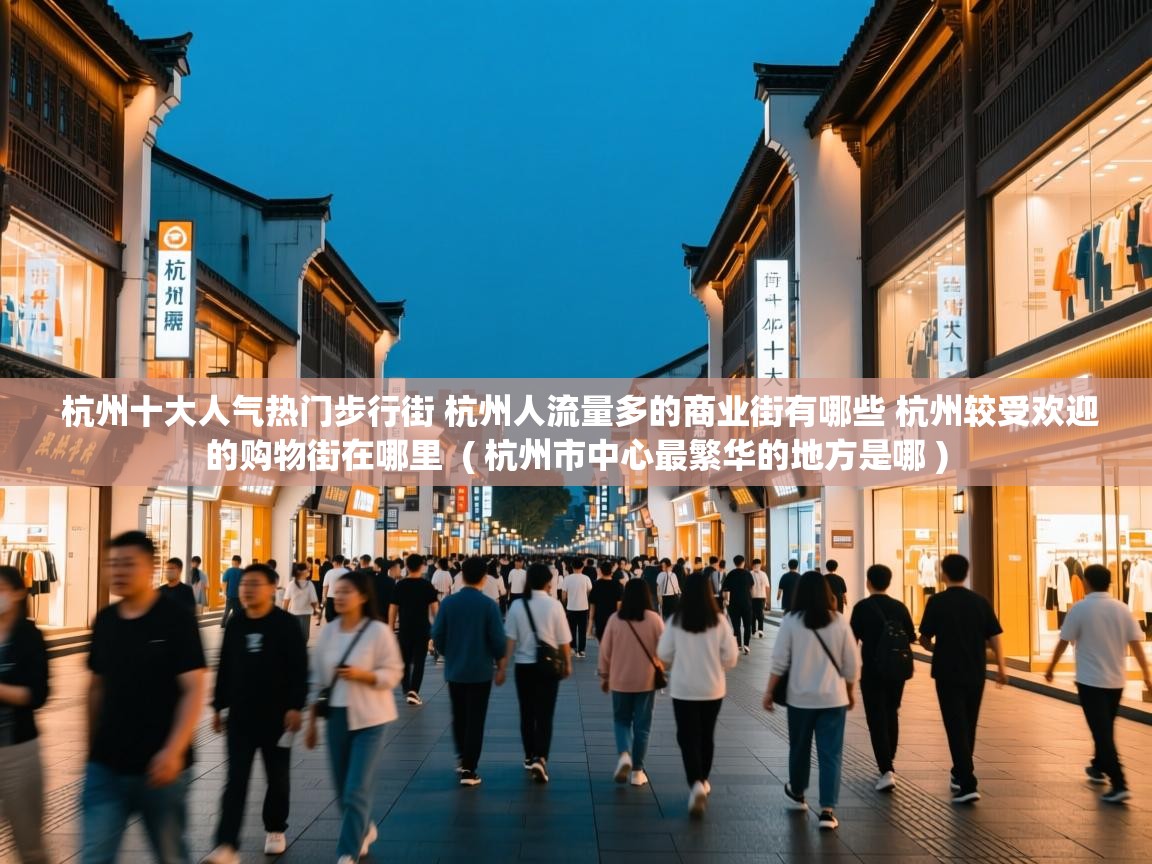  杭州十大人气热门步行街 杭州人流量多的商业街有哪些 杭州较受欢迎的购物街在哪里  ( 杭州市中心最繁华的地方是哪 )