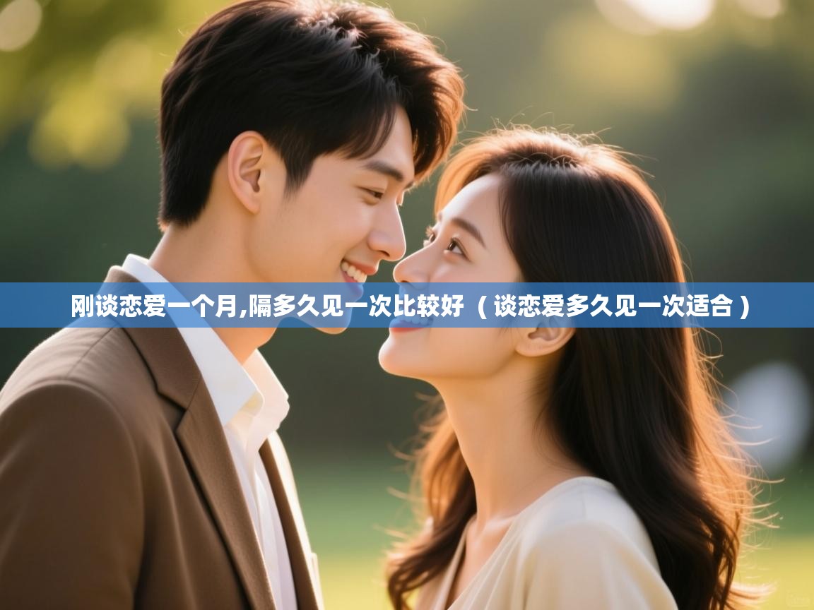  刚谈恋爱一个月,隔多久见一次比较好  ( 谈恋爱多久见一次适合 )