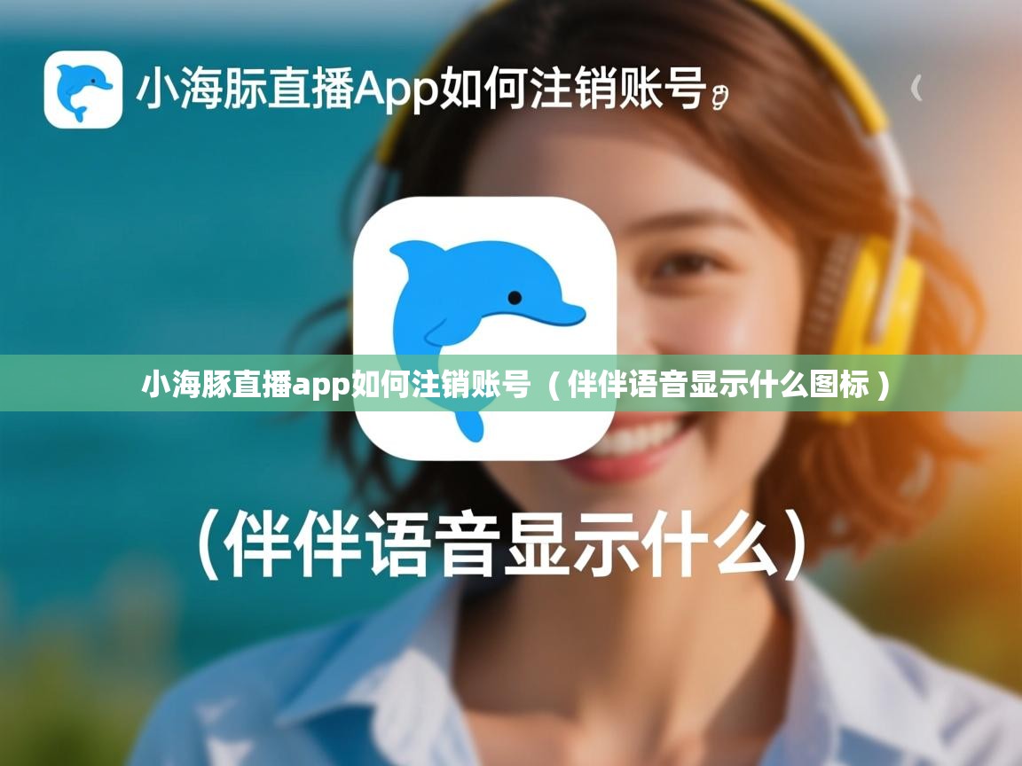  小海豚直播app如何注销账号  ( 伴伴语音显示什么图标 )