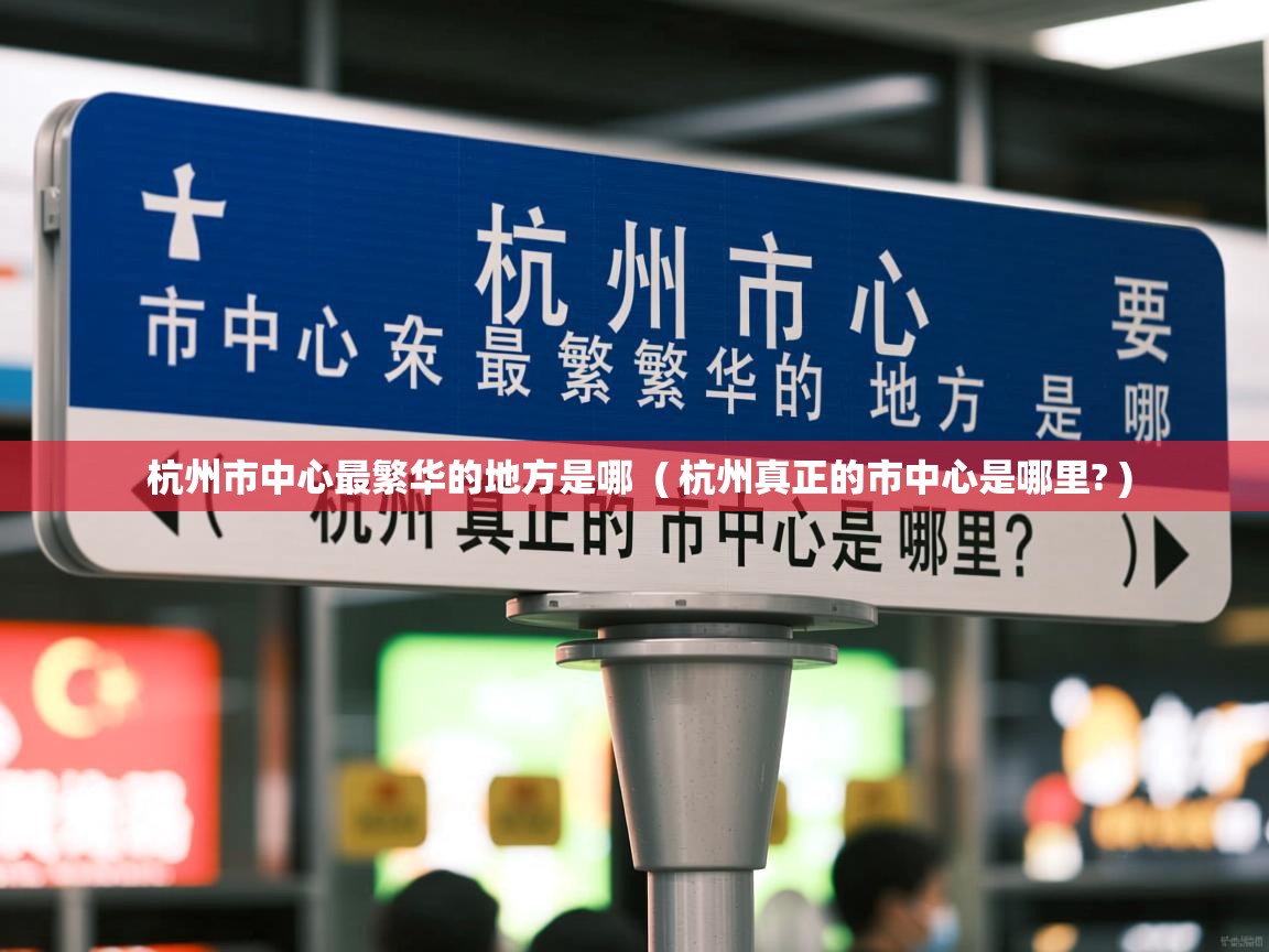 杭州市中心最繁华的地方是哪 ( 杭州真正的市中心是哪里? ) 杭州市中心最繁华的地方是哪 ( 杭州真正的市中心是哪里? )