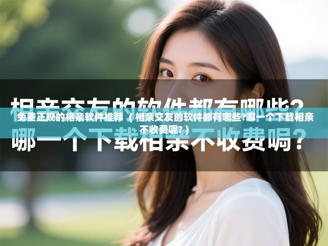 免费正规的相亲软件推荐 ( 相亲交友的软件都有哪些?哪一个下载相亲不收费呢? ) 免费正规的相亲软件推荐 ( 相亲交友的软件都有哪些?哪一个下载相亲不收费呢? )
