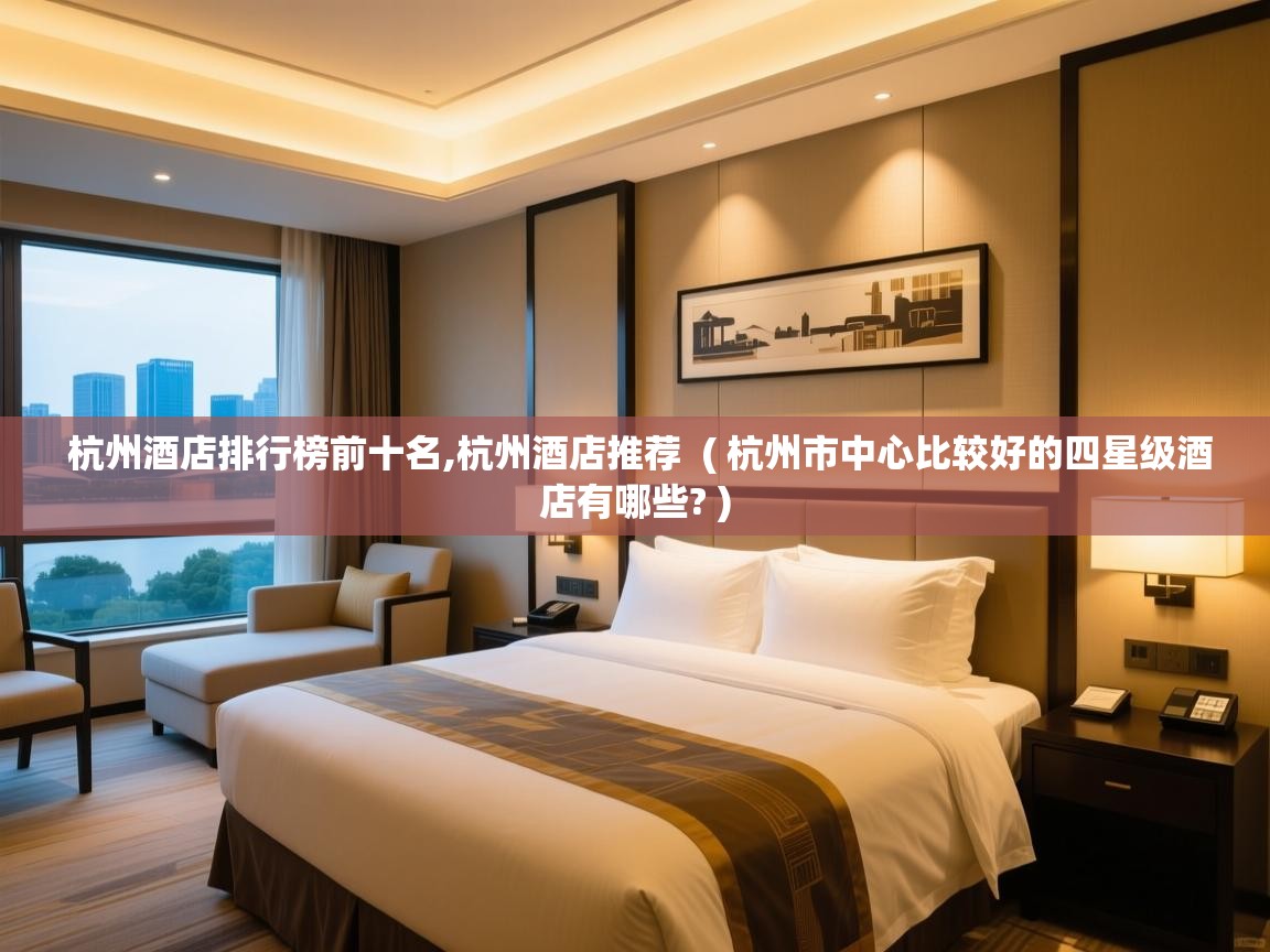  杭州酒店排行榜前十名,杭州酒店推荐  ( 杭州市中心比较好的四星级酒店有哪些? )