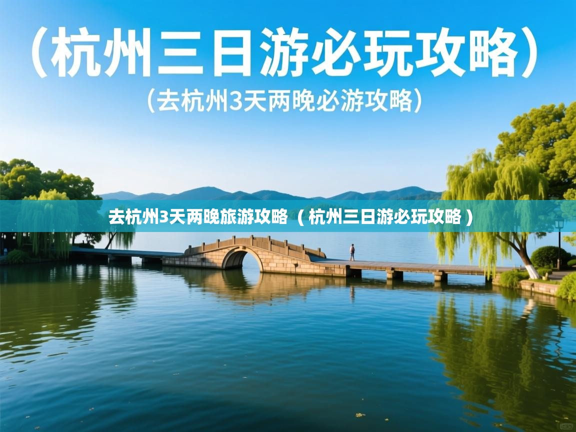  去杭州3天两晚旅游攻略  ( 杭州三日游必玩攻略 )