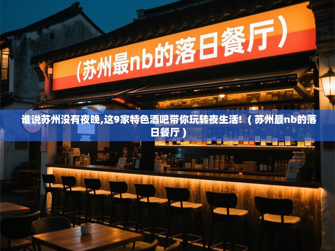  谁说苏州没有夜晚,这9家特色酒吧带你玩转夜生活!  ( 苏州最nb的落日餐厅 )