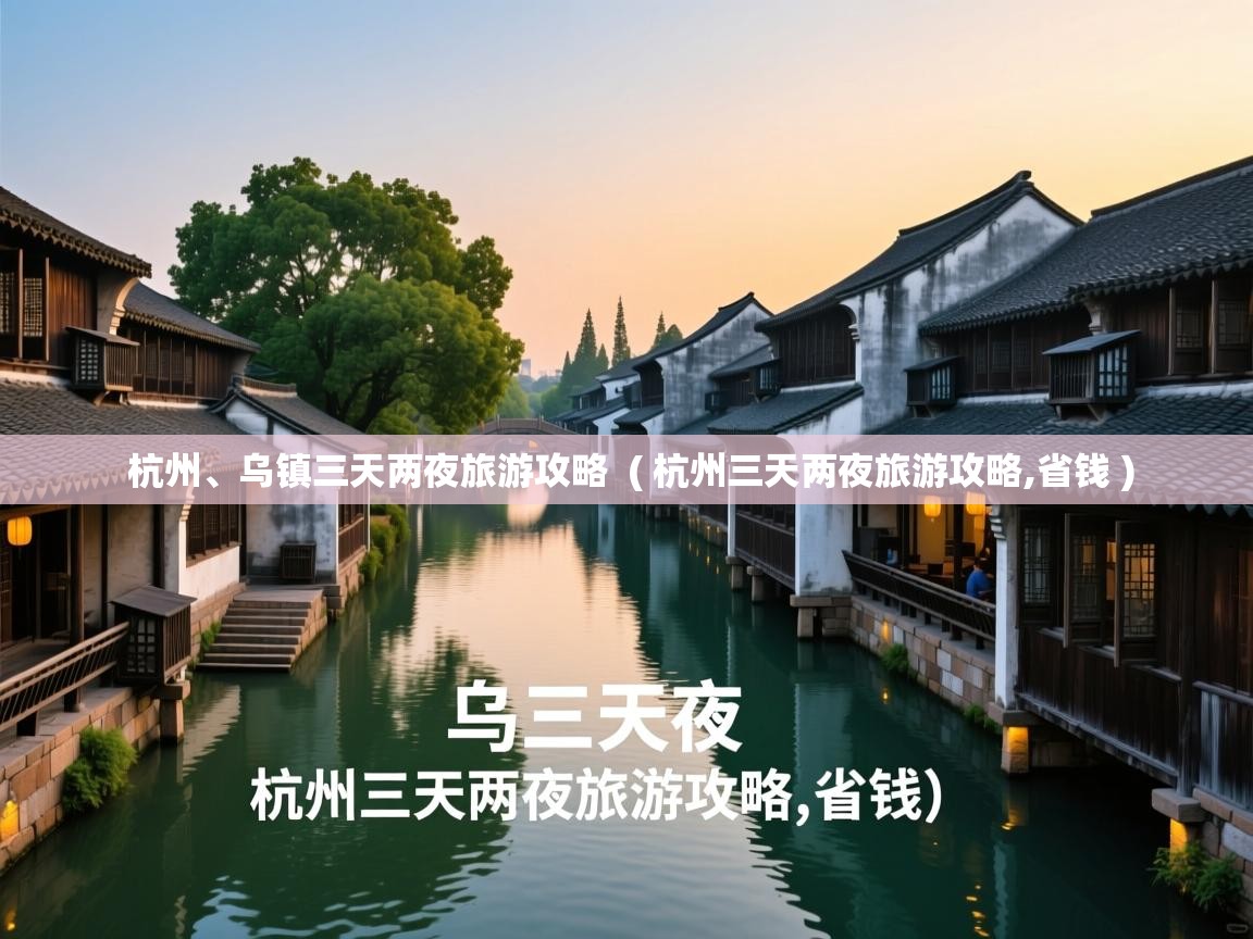 杭州、乌镇三天两夜旅游攻略 ( 杭州三天两夜旅游攻略,省钱 ) 杭州、乌镇三天两夜旅游攻略 ( 杭州三天两夜旅游攻略,省钱 )