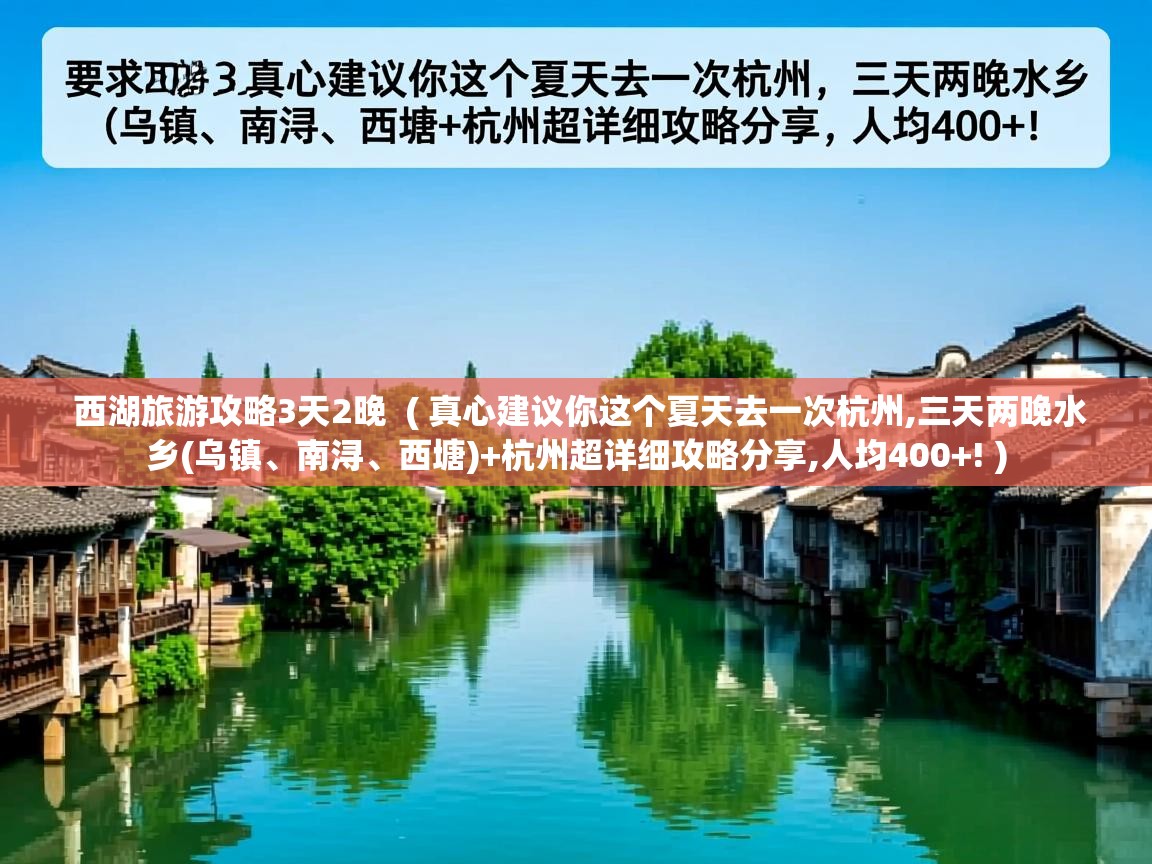 西湖旅游攻略3天2晚 ( 真心建议你这个夏天去一次杭州,三天两晚水乡(乌镇、南浔、西塘)+杭州超详细攻略分享,人均400+! ) 西湖旅游攻略3天2晚 ( 真心建议你这个夏天去一次杭州,三天两晚水乡(乌镇、南浔、西塘)+杭州超详细攻略分享,人均400+! )