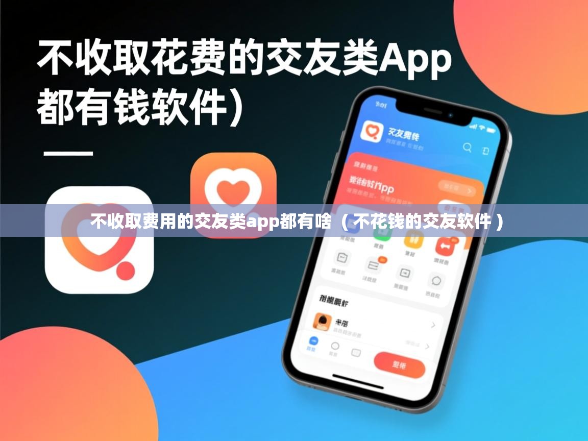 不收取费用的交友类app都有啥 ( 不花钱的交友软件 ) 不收取费用的交友类app都有啥 ( 不花钱的交友软件 )