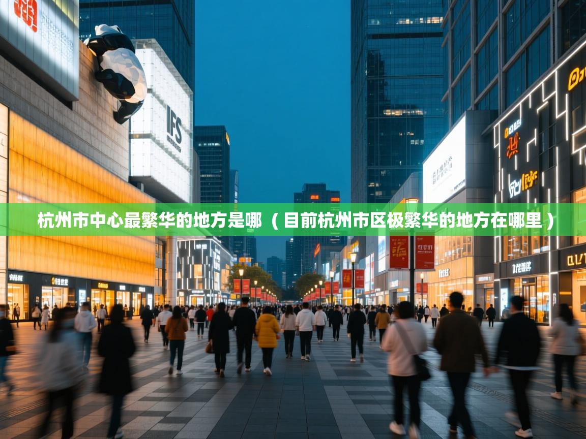 杭州市中心最繁华的地方是哪 ( 目前杭州市区极繁华的地方在哪里 ) 杭州市中心最繁华的地方是哪 ( 目前杭州市区极繁华的地方在哪里 )