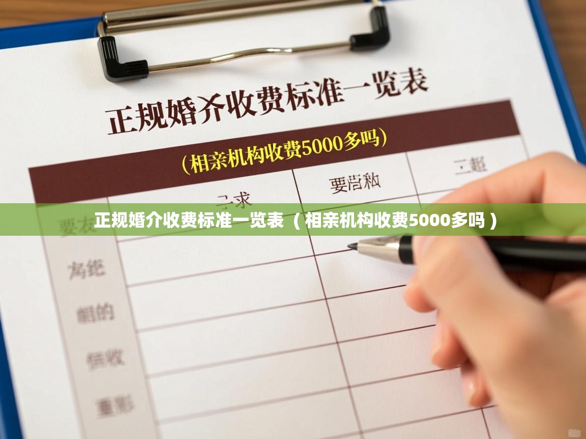  正规婚介收费标准一览表  ( 相亲机构收费5000多吗 )