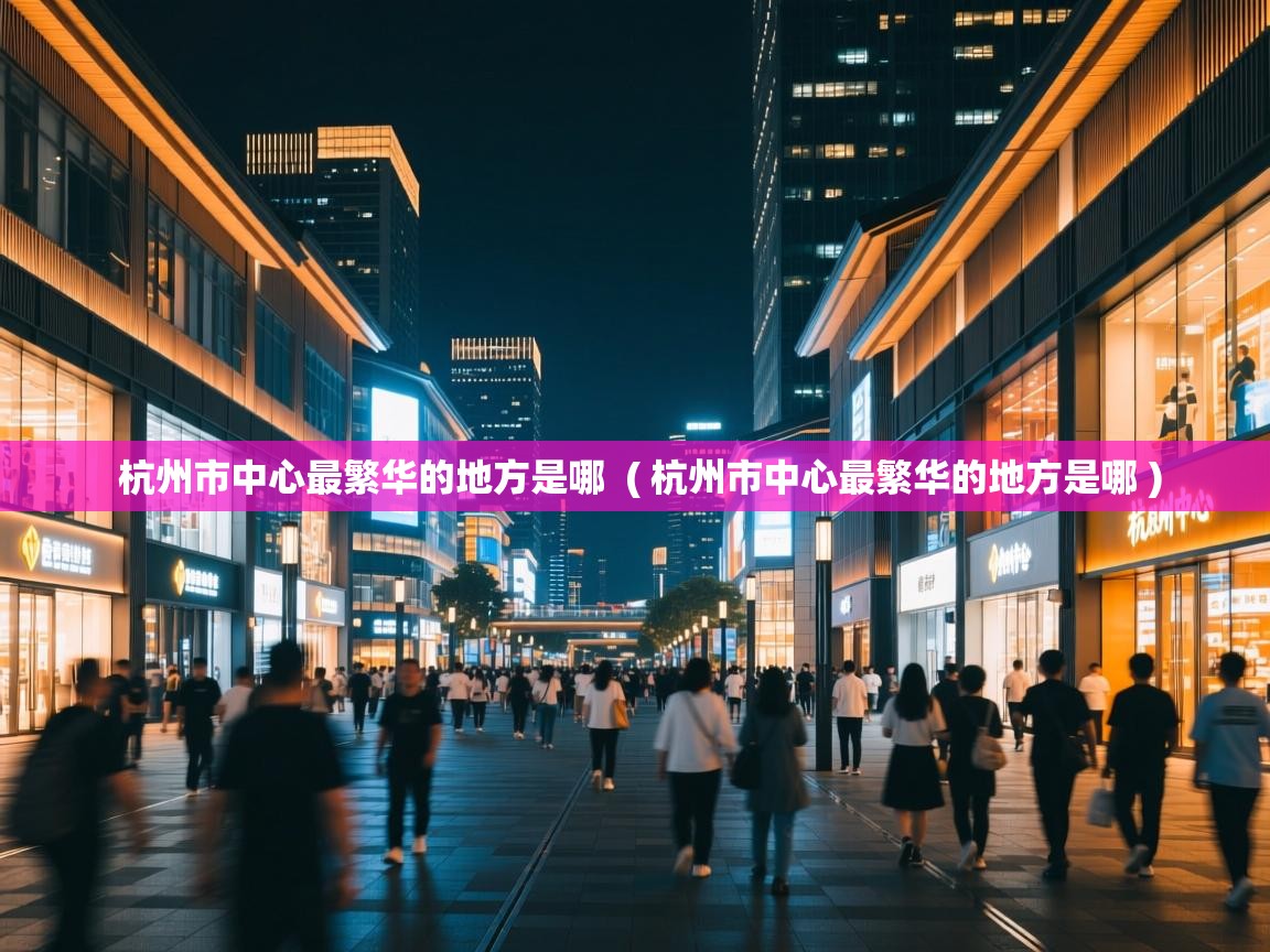  杭州市中心最繁华的地方是哪  ( 杭州市中心最繁华的地方是哪 )
