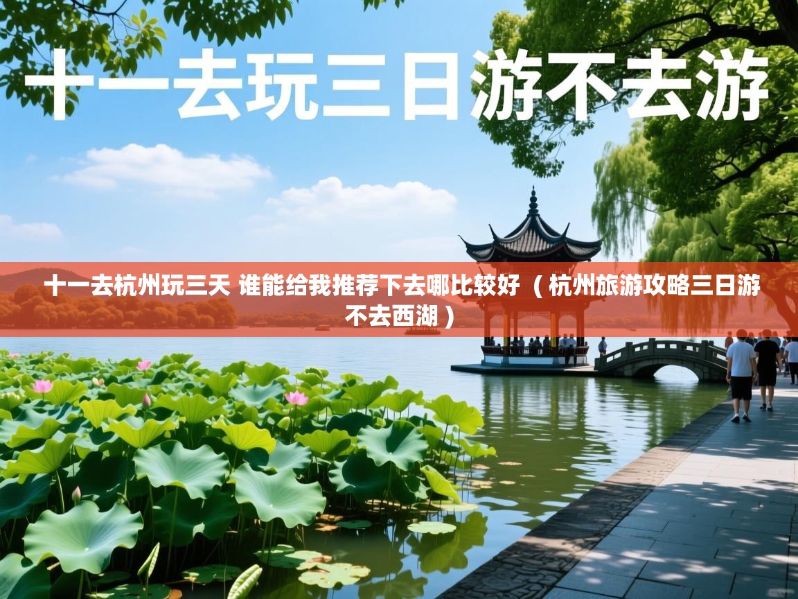  十一去杭州玩三天 谁能给我推荐下去哪比较好  ( 杭州旅游攻略三日游不去西湖 )