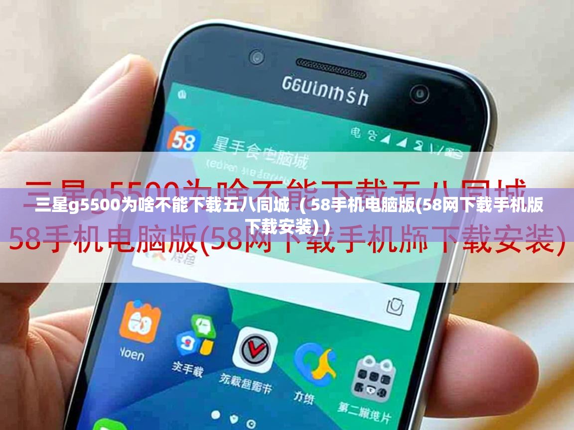  三星g5500为啥不能下载五八同城  ( 58手机电脑版(58网下载手机版下载安装) )