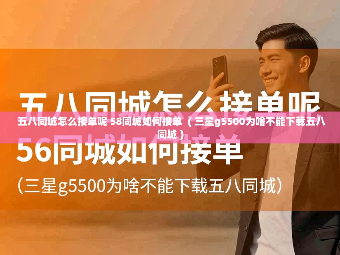 五八同城怎么接单呢 58同城如何接单 ( 三星g5500为啥不能下载五八同城 ) 五八同城怎么接单呢 58同城如何接单 ( 三星g5500为啥不能下载五八同城 )
