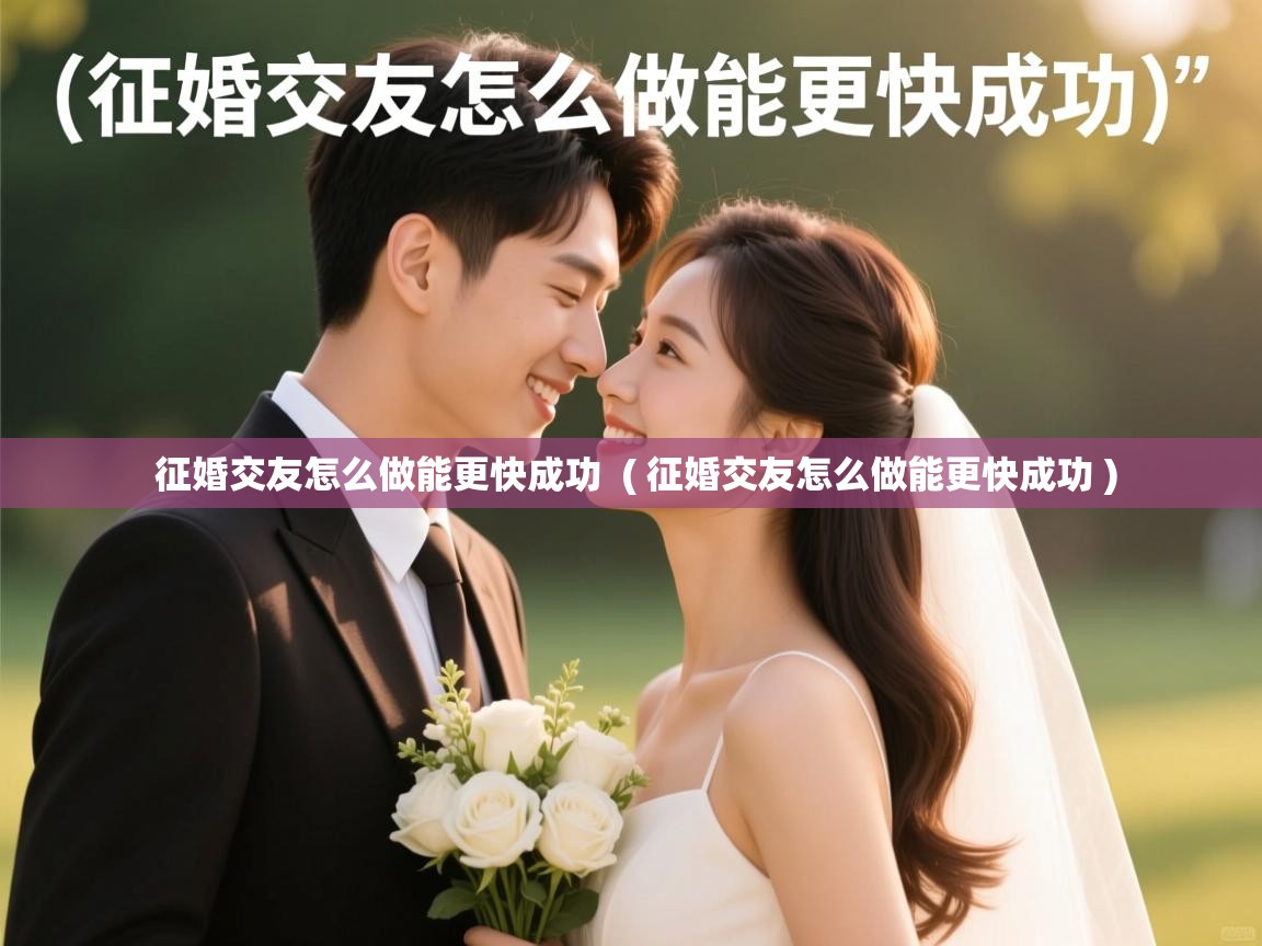  征婚交友怎么做能更快成功  ( 征婚交友怎么做能更快成功 )