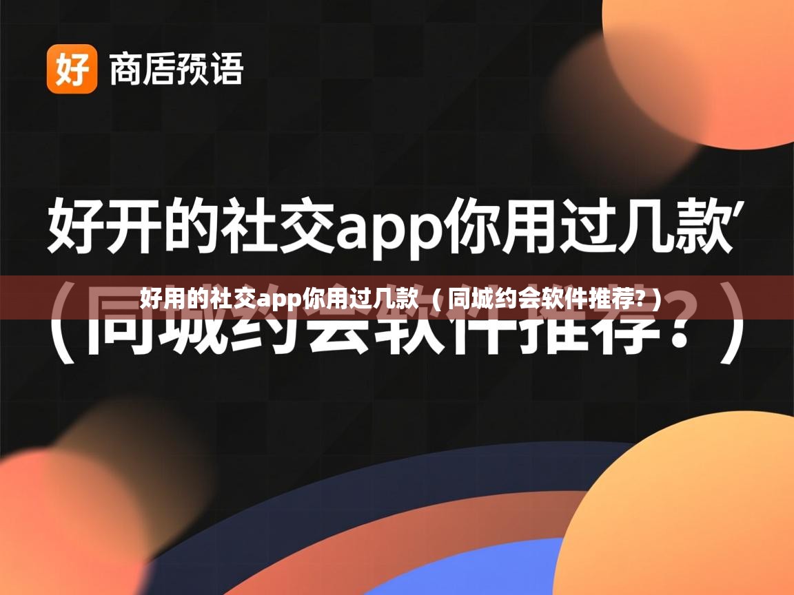  好用的社交app你用过几款  ( 同城约会软件推荐? )