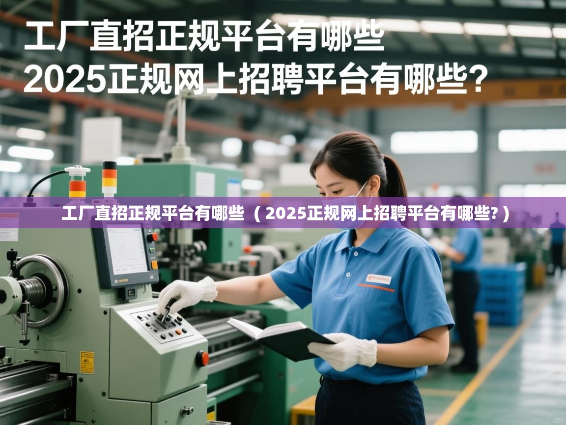  工厂直招正规平台有哪些  ( 2025正规网上招聘平台有哪些? )
