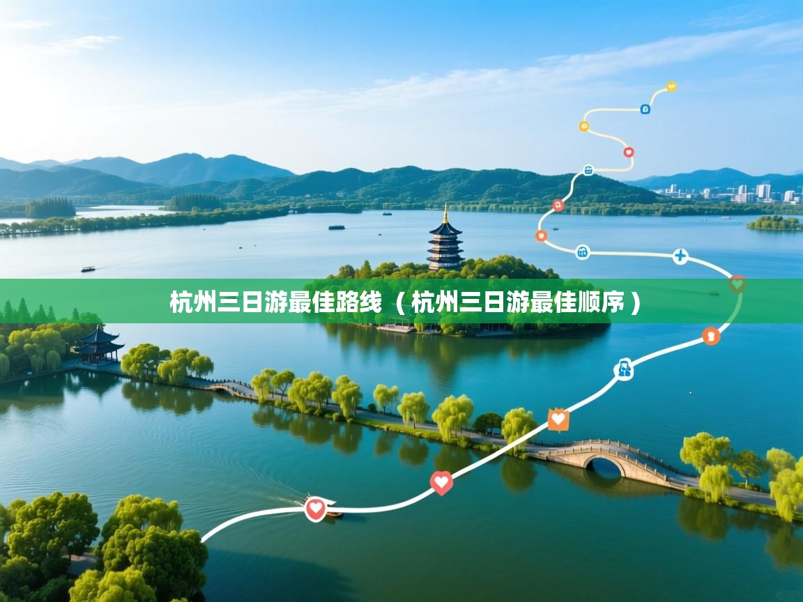 杭州三日游最佳路线 ( 杭州三日游最佳顺序 ) 杭州三日游最佳路线 ( 杭州三日游最佳顺序 )