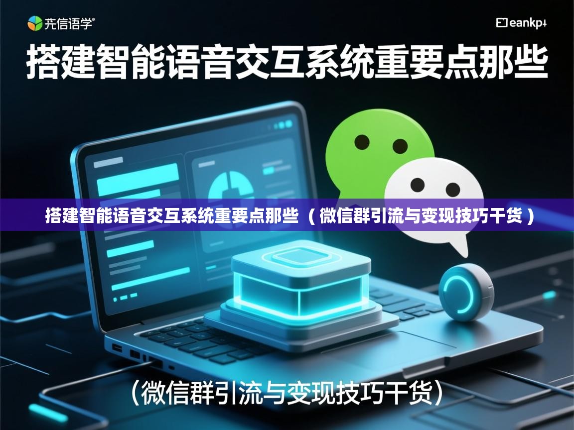 搭建智能语音交互系统重要点那些 ( 微信群引流与变现技巧干货 ) 搭建智能语音交互系统重要点那些 ( 微信群引流与变现技巧干货 )