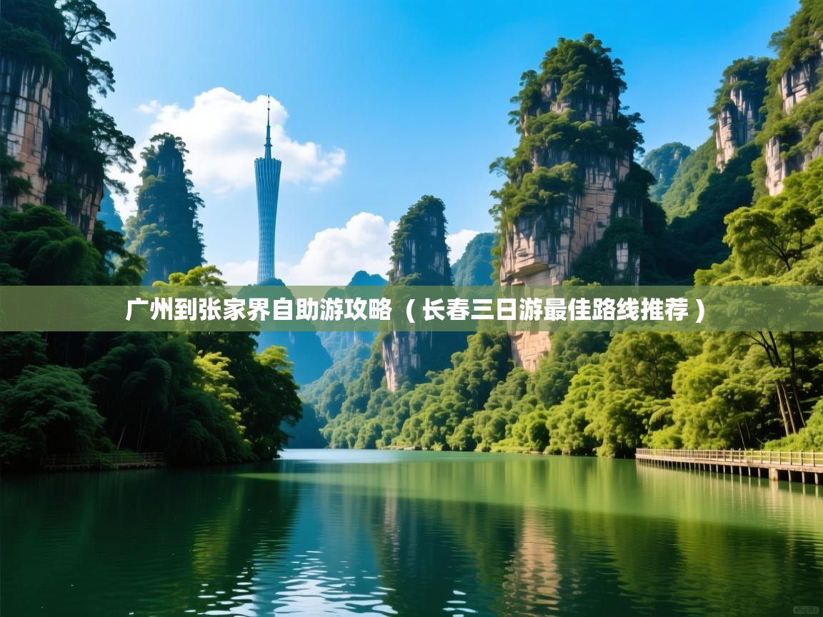 广州到张家界自助游攻略 ( 长春三日游最佳路线推荐 ) 广州到张家界自助游攻略 ( 长春三日游最佳路线推荐 )