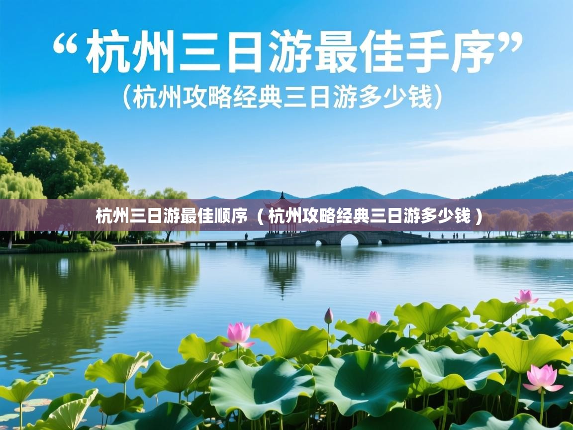  杭州三日游最佳顺序  ( 杭州攻略经典三日游多少钱 )