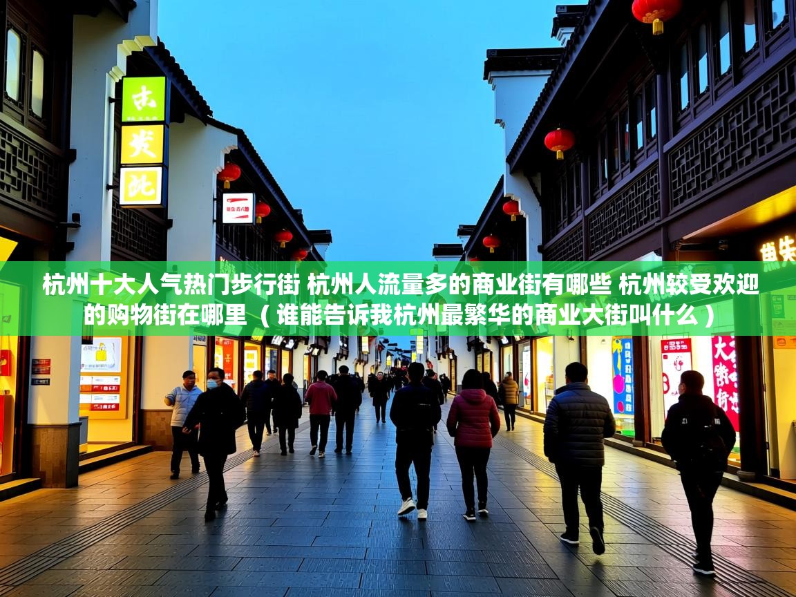  杭州十大人气热门步行街 杭州人流量多的商业街有哪些 杭州较受欢迎的购物街在哪里  ( 谁能告诉我杭州最繁华的商业大街叫什么 )