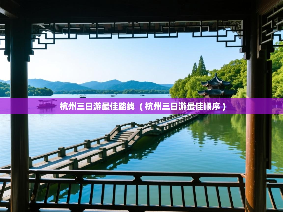 杭州三日游最佳路线 ( 杭州三日游最佳顺序 ) 杭州三日游最佳路线 ( 杭州三日游最佳顺序 )