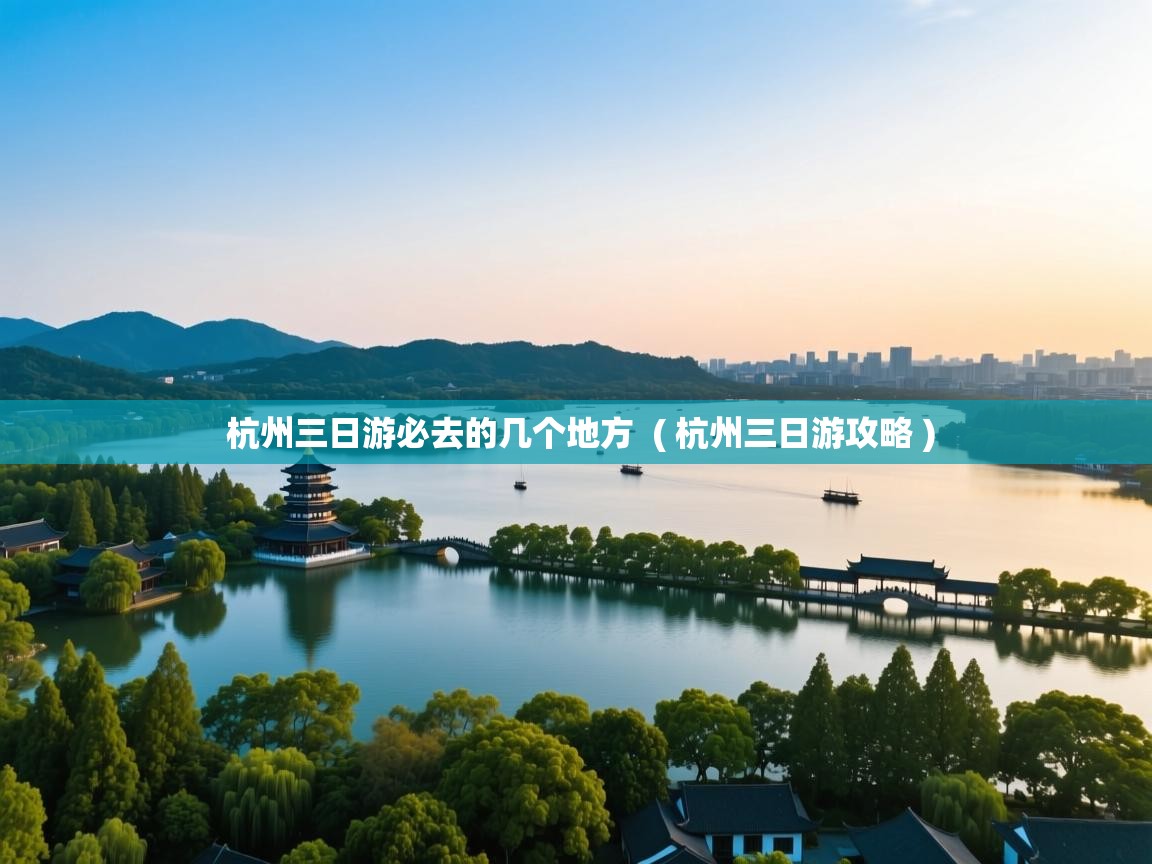  杭州三日游必去的几个地方  ( 杭州三日游攻略 )