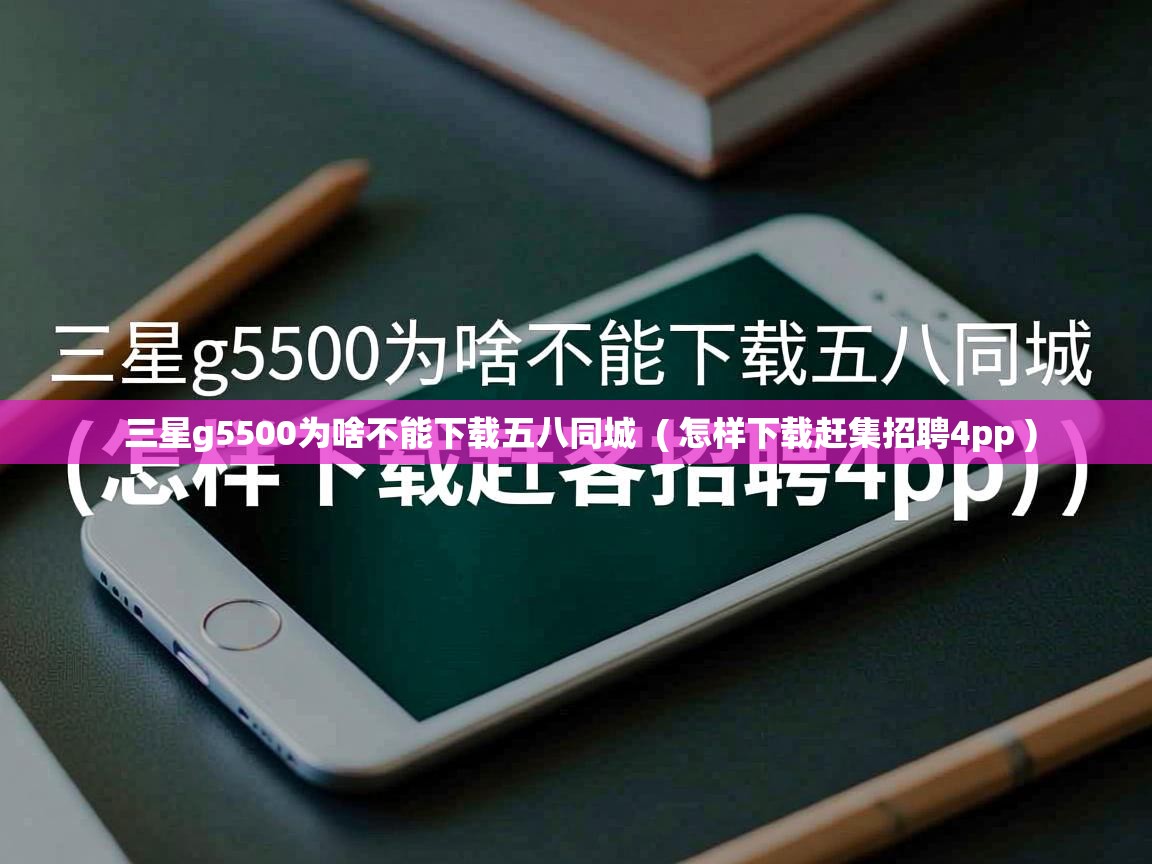 三星g5500为啥不能下载五八同城 ( 怎样下载赶集招聘4pp ) 三星g5500为啥不能下载五八同城 ( 怎样下载赶集招聘4pp )